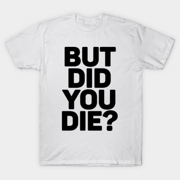 But Did You Die? T-Shirt by Three Meat Curry